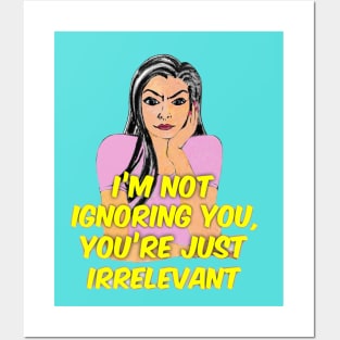 I’m Not Ignoring You, You’re Just Irrelevant. Posters and Art